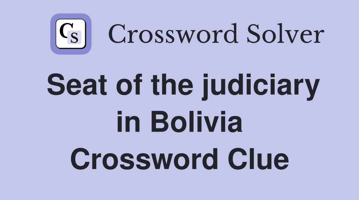 Seat of the judiciary in Bolivia Crossword Clue