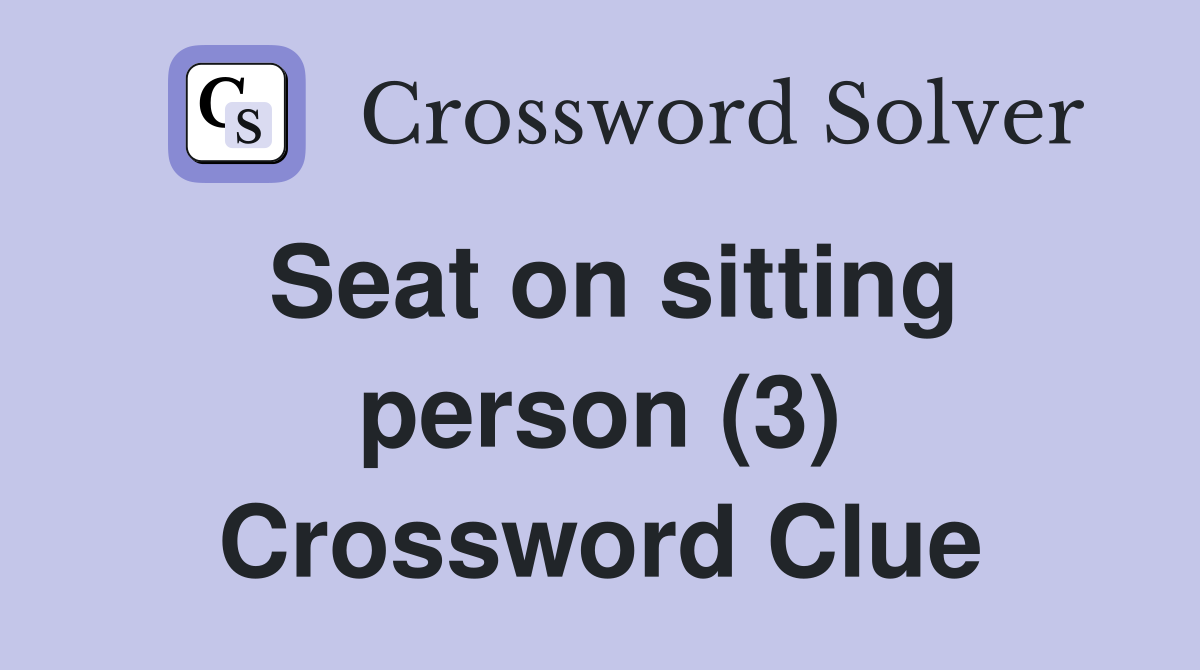 Seat on sitting person (3) Crossword Clue