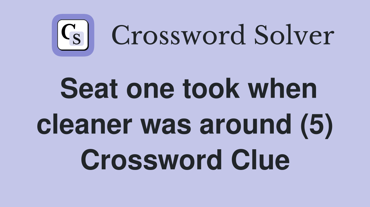 Seat one took when cleaner was around (5) Crossword Clue