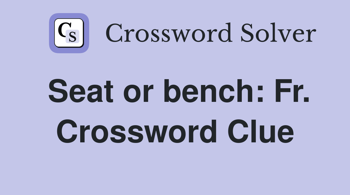 Seat or bench: Fr. Crossword Clue