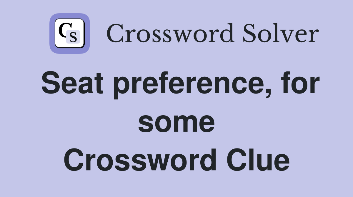 Seat preference, for some Crossword Clue