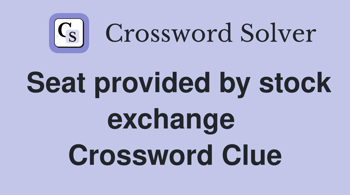 Seat provided by stock exchange  Crossword Clue