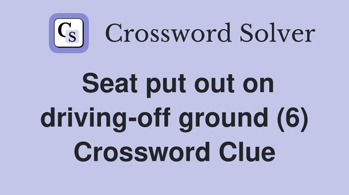 Seat put out on driving-off ground (6) Crossword Clue