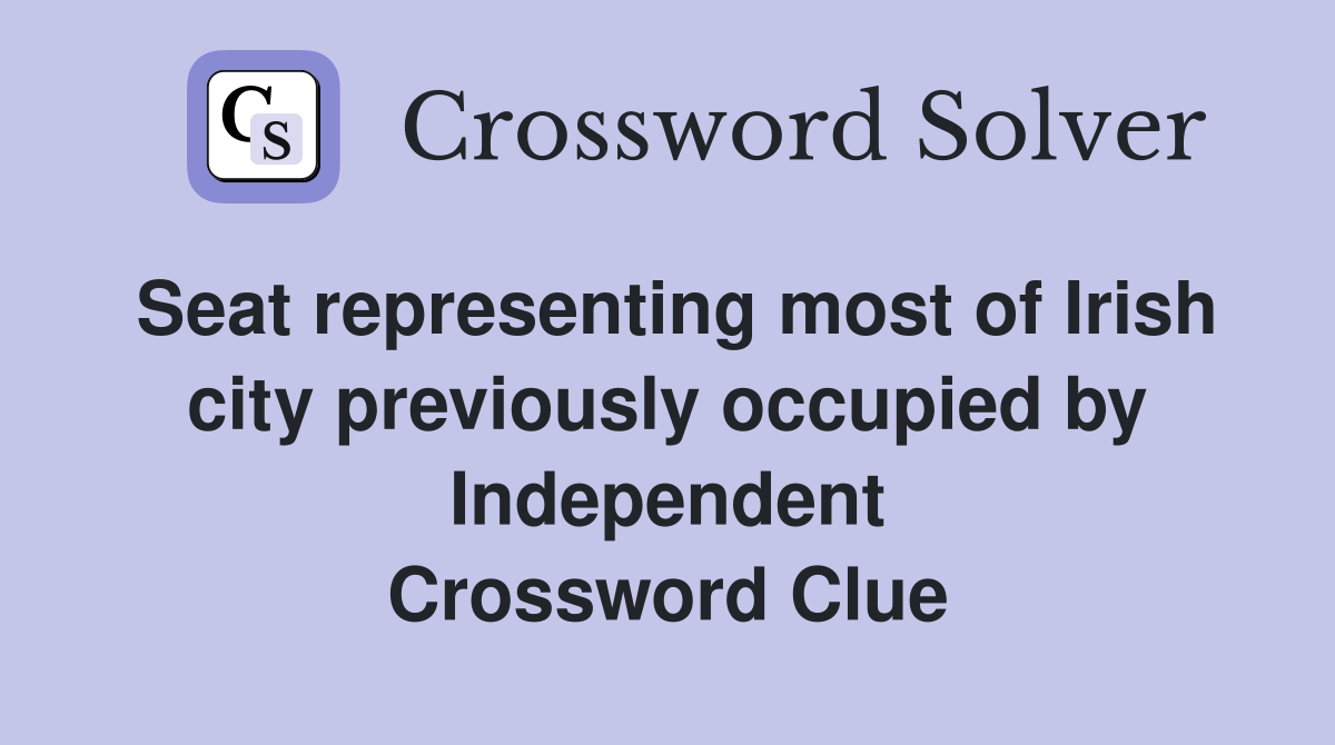 Seat representing most of Irish city previously occupied by Independent Crossword Clue