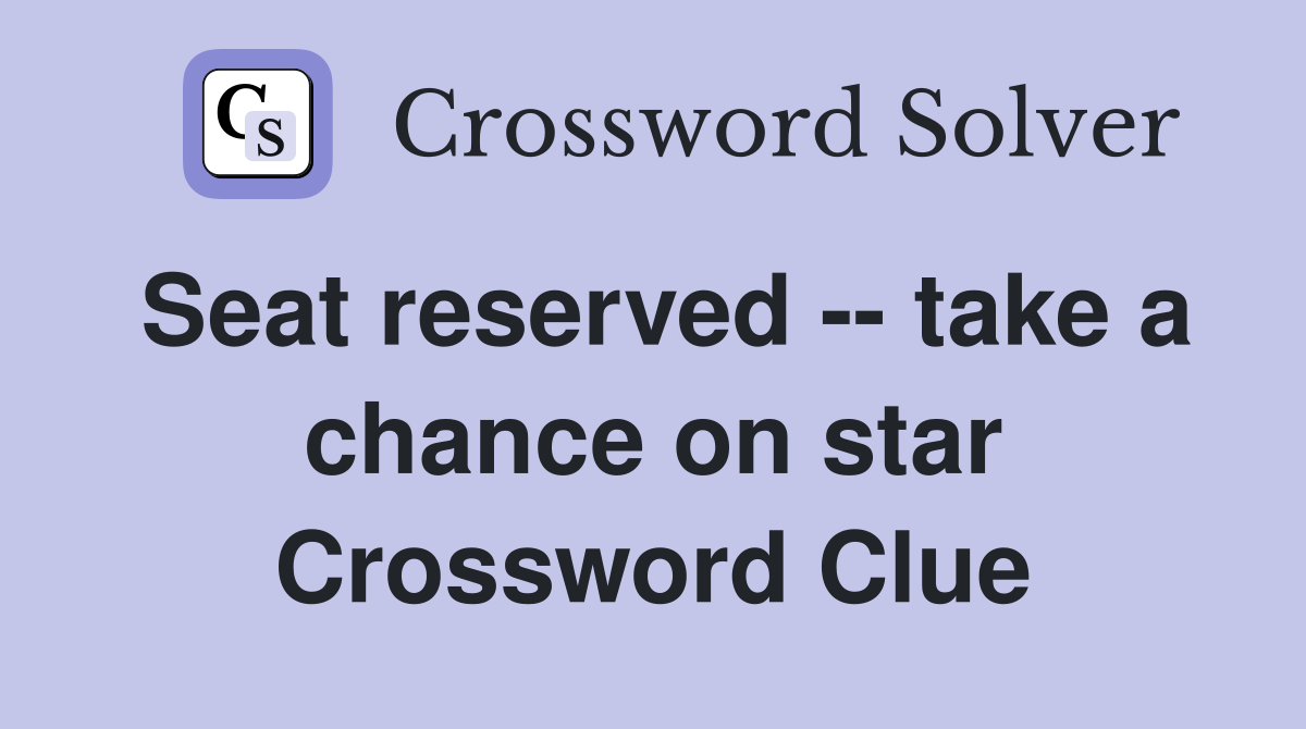 Seat reserved -- take a chance on star Crossword Clue