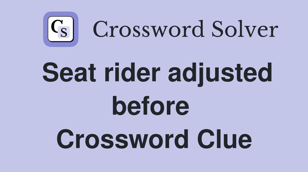 Seat rider adjusted before  Crossword Clue