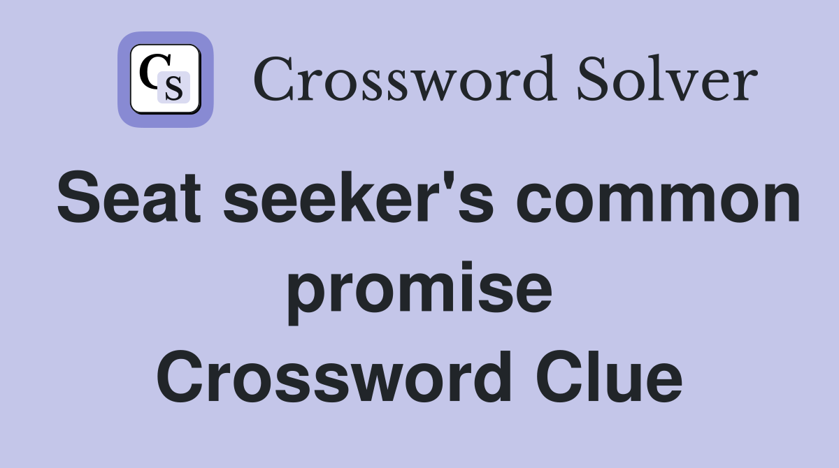 Seat seeker's common promise Crossword Clue