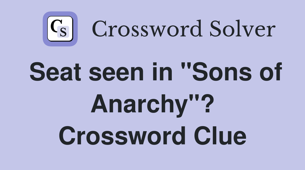 Seat seen in "Sons of Anarchy"? Crossword Clue
