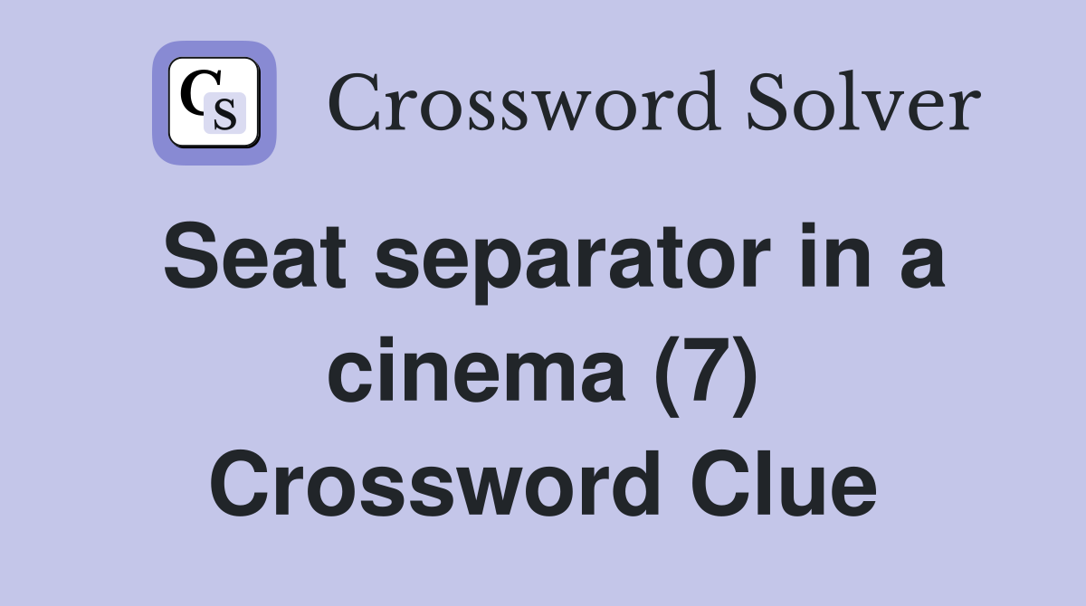 Seat separator in a cinema (7) Crossword Clue