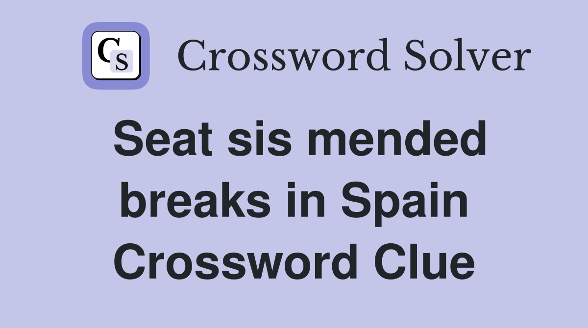 Seat sis mended breaks in Spain Crossword Clue
