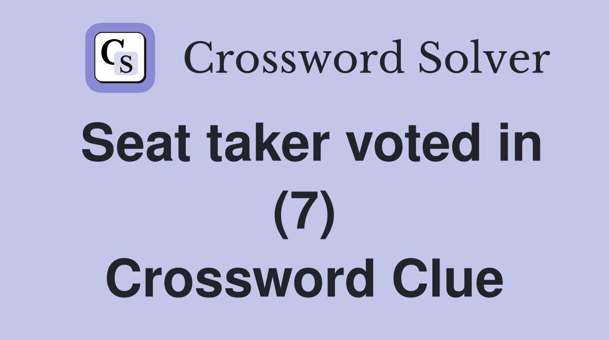 Seat taker voted in (7) Crossword Clue