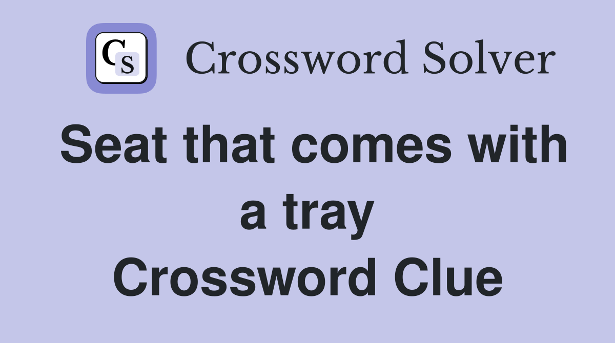 Seat that comes with a tray Crossword Clue