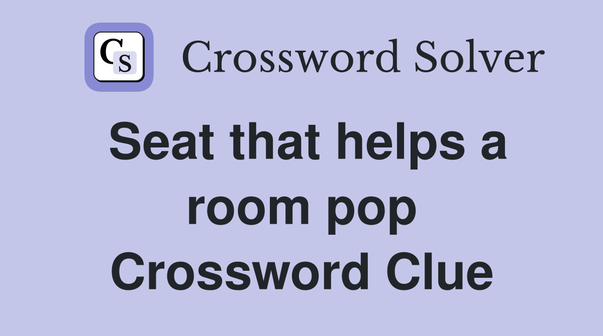 Seat that helps a room pop Crossword Clue