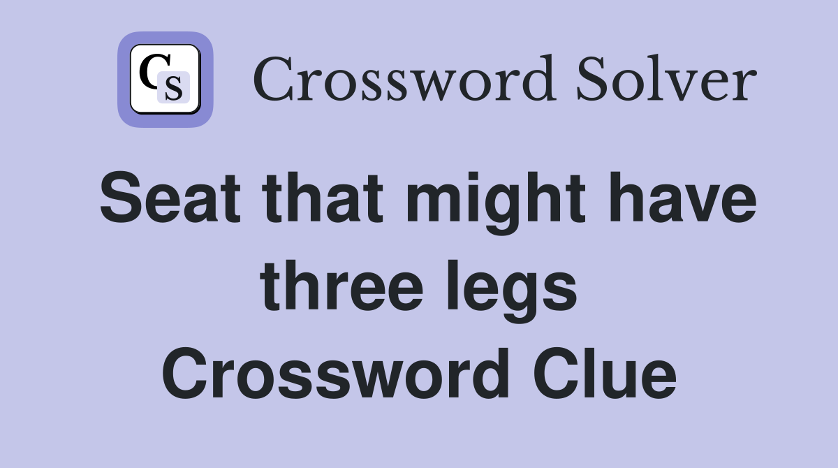 Seat that might have three legs Crossword Clue
