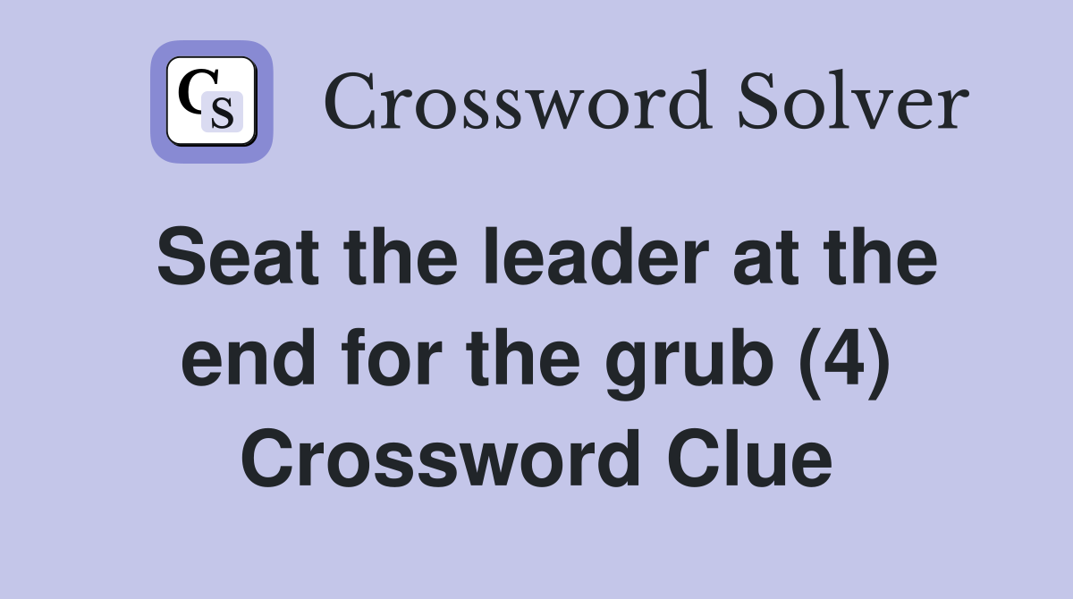 Seat the leader at the end for the grub (4) Crossword Clue