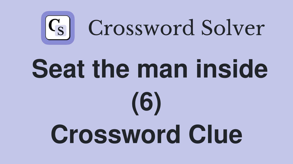 Seat the man inside (6) Crossword Clue