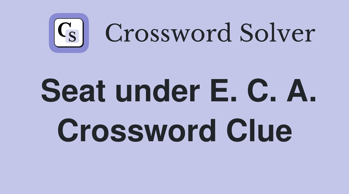 Seat under E. C. A. Crossword Clue