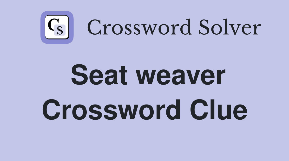 Seat weaver Crossword Clue