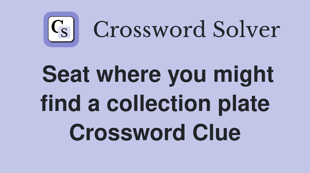 Seat where you might find a collection plate Crossword Clue