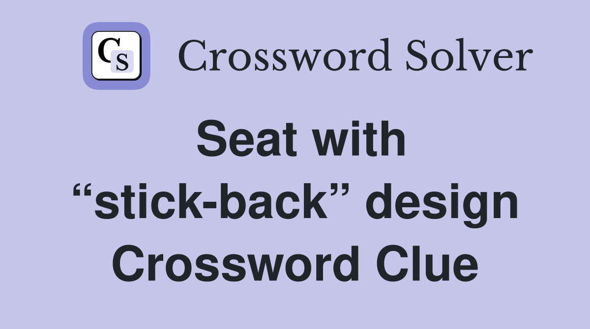 Seat with “stick-back” design Crossword Clue