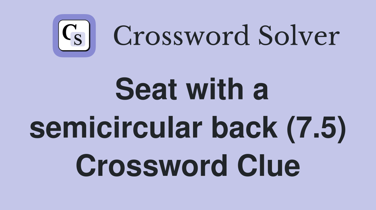 Seat with a semicircular back (7.5) Crossword Clue