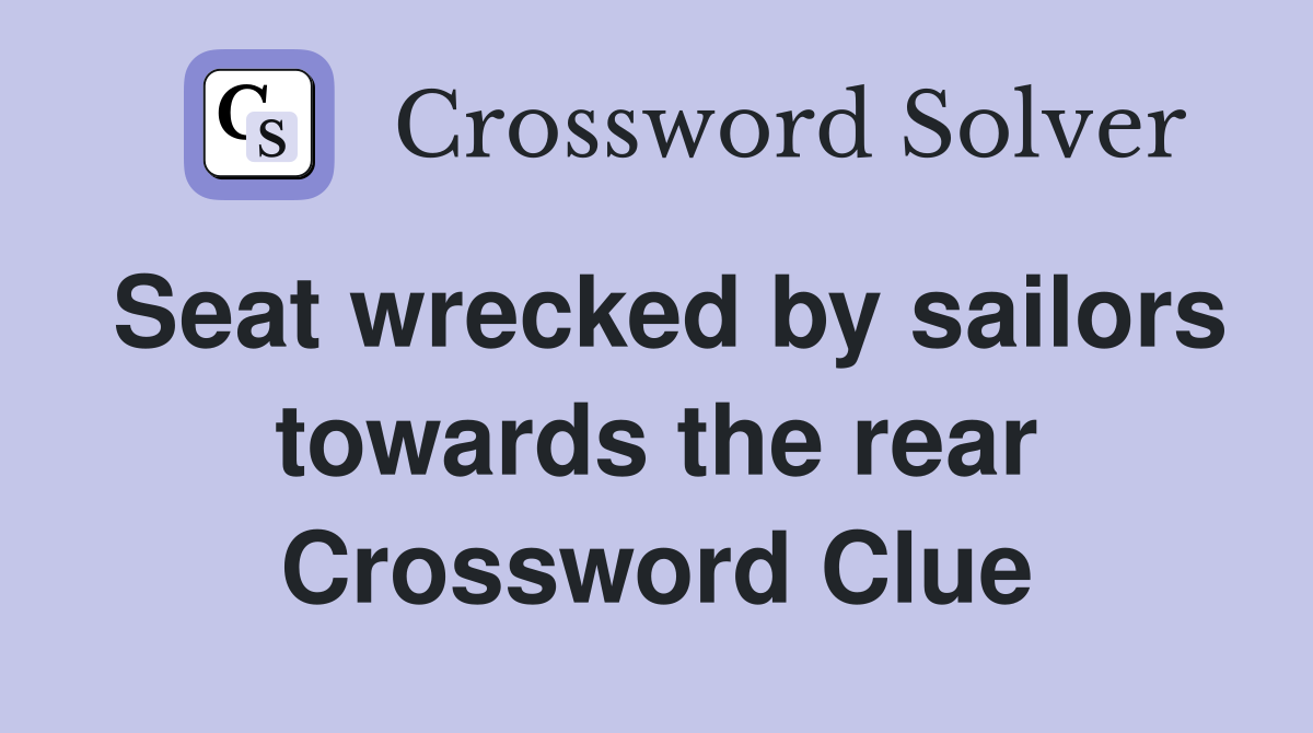 Seat wrecked by sailors towards the rear Crossword Clue