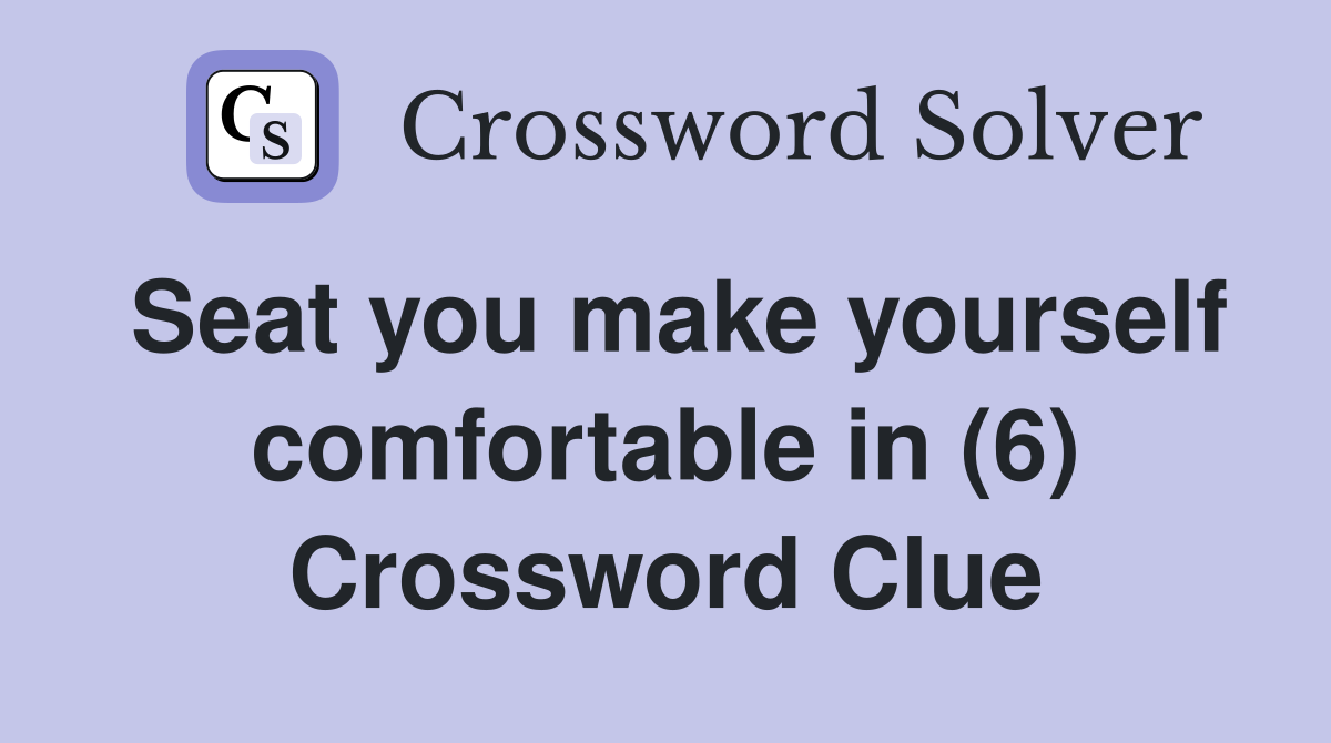 Seat you make yourself comfortable in (6) Crossword Clue