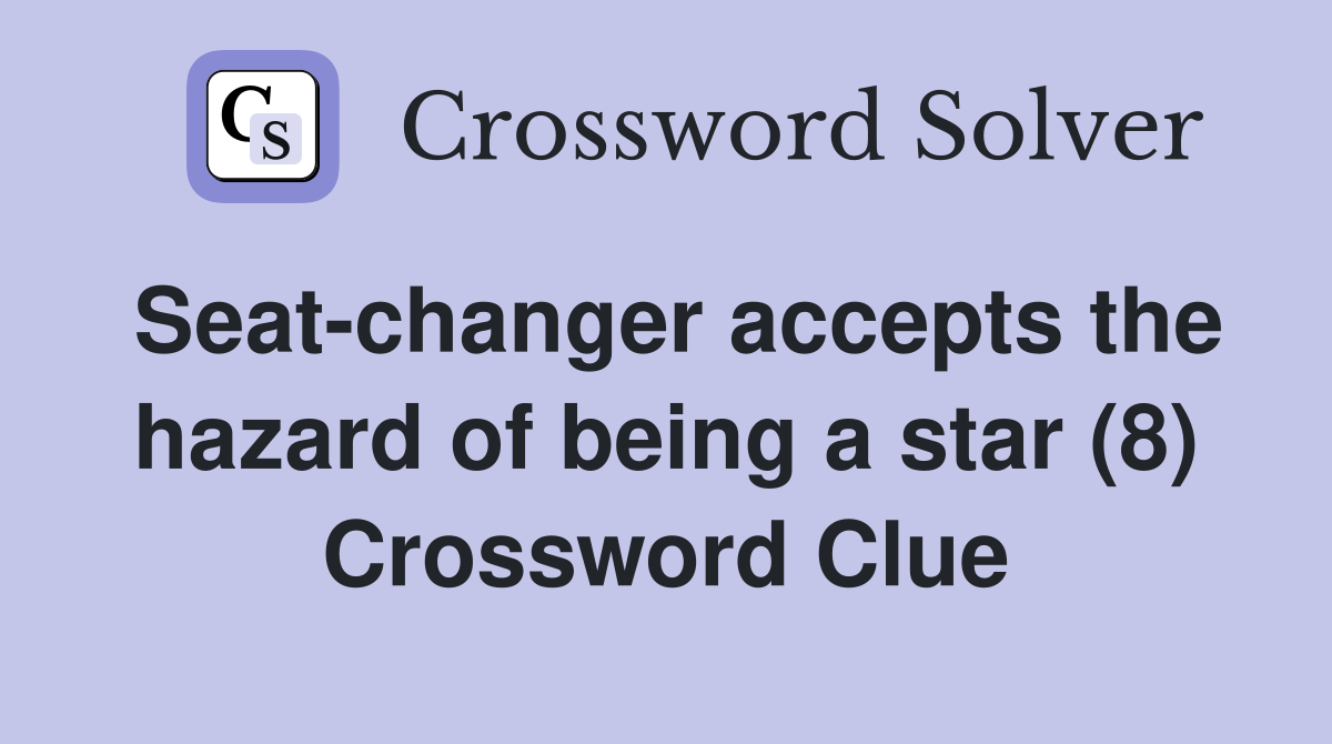 Seat-changer accepts the hazard of being a star (8) Crossword Clue