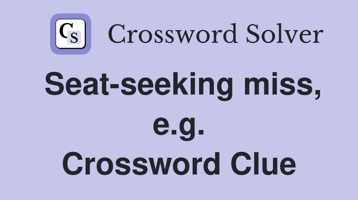 Seat-seeking miss, e.g. Crossword Clue