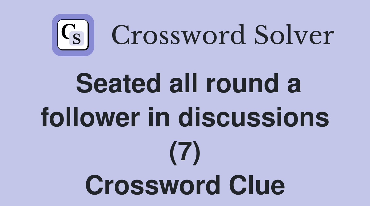 Seated all round a follower in discussions (7) Crossword Clue
