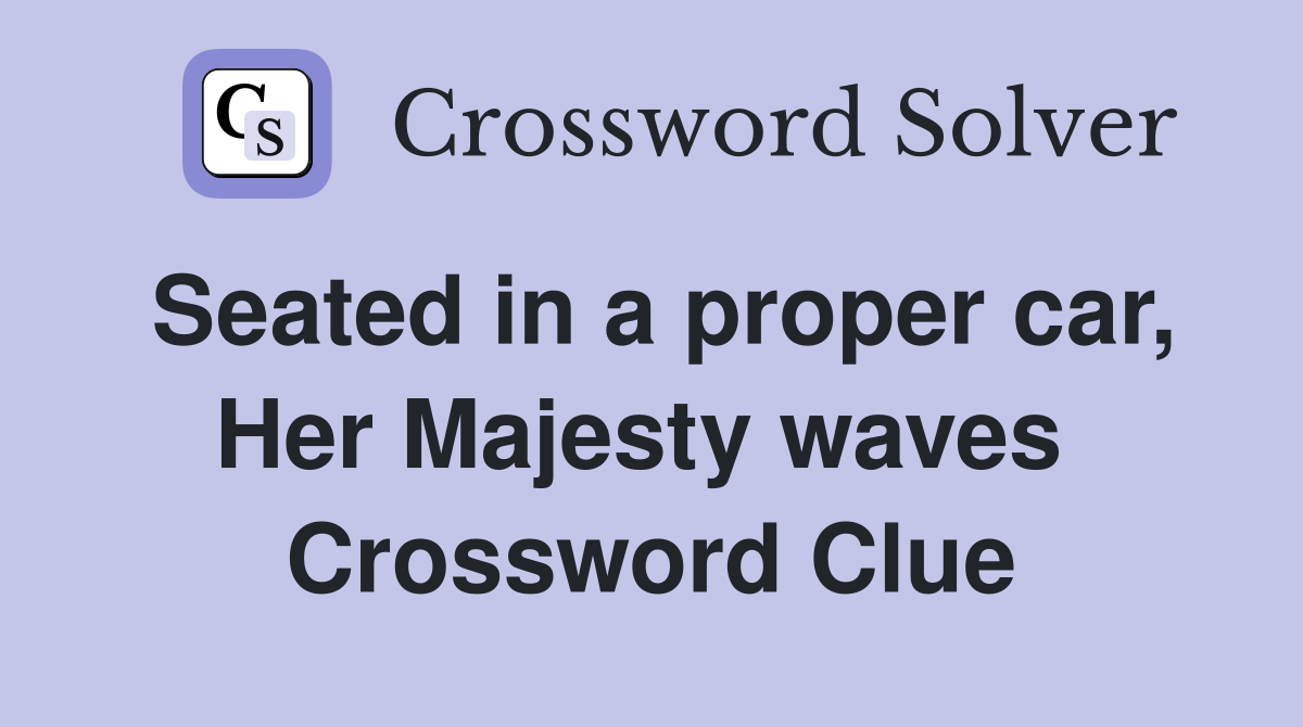 Seated in a proper car, Her Majesty waves  Crossword Clue