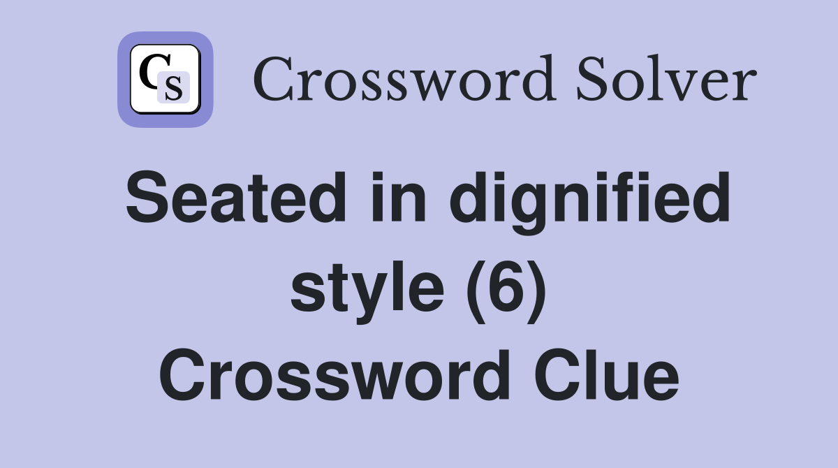 Seated in dignified style (6) Crossword Clue