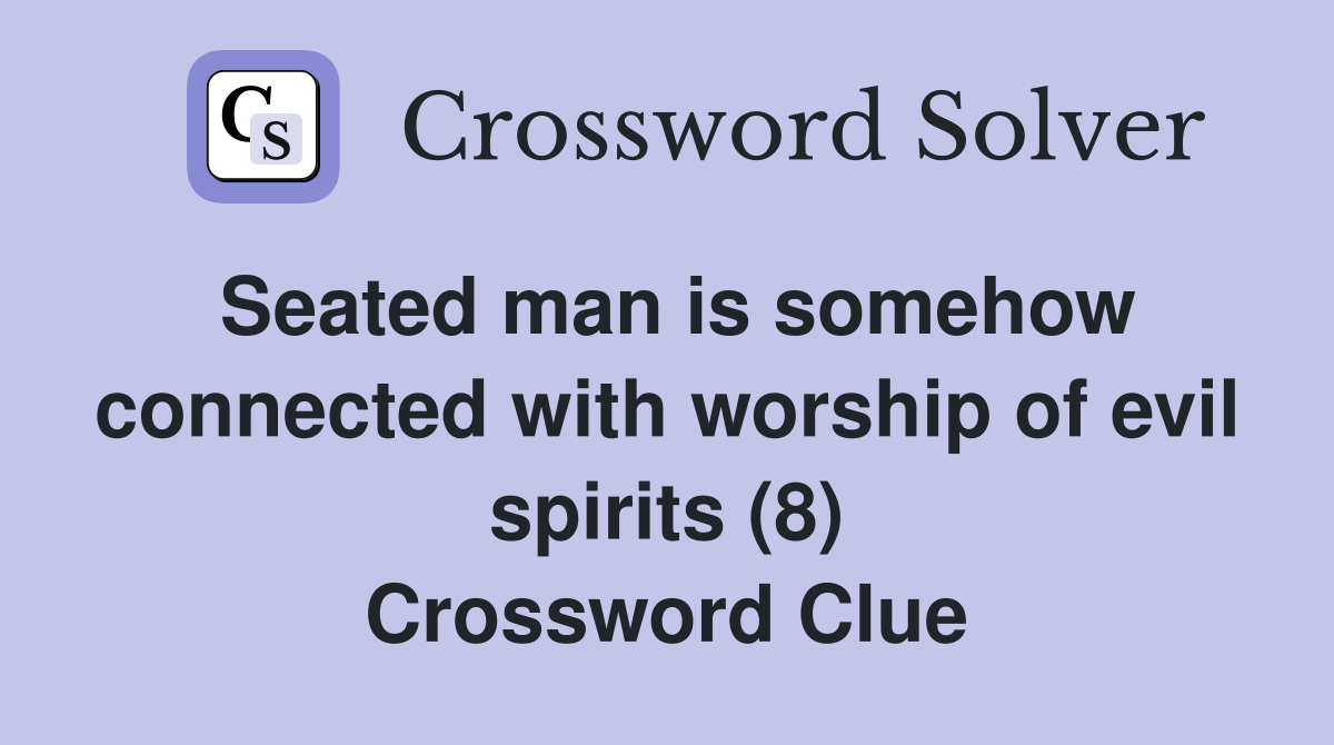 Seated man is somehow connected with worship of evil spirits (8) Crossword Clue