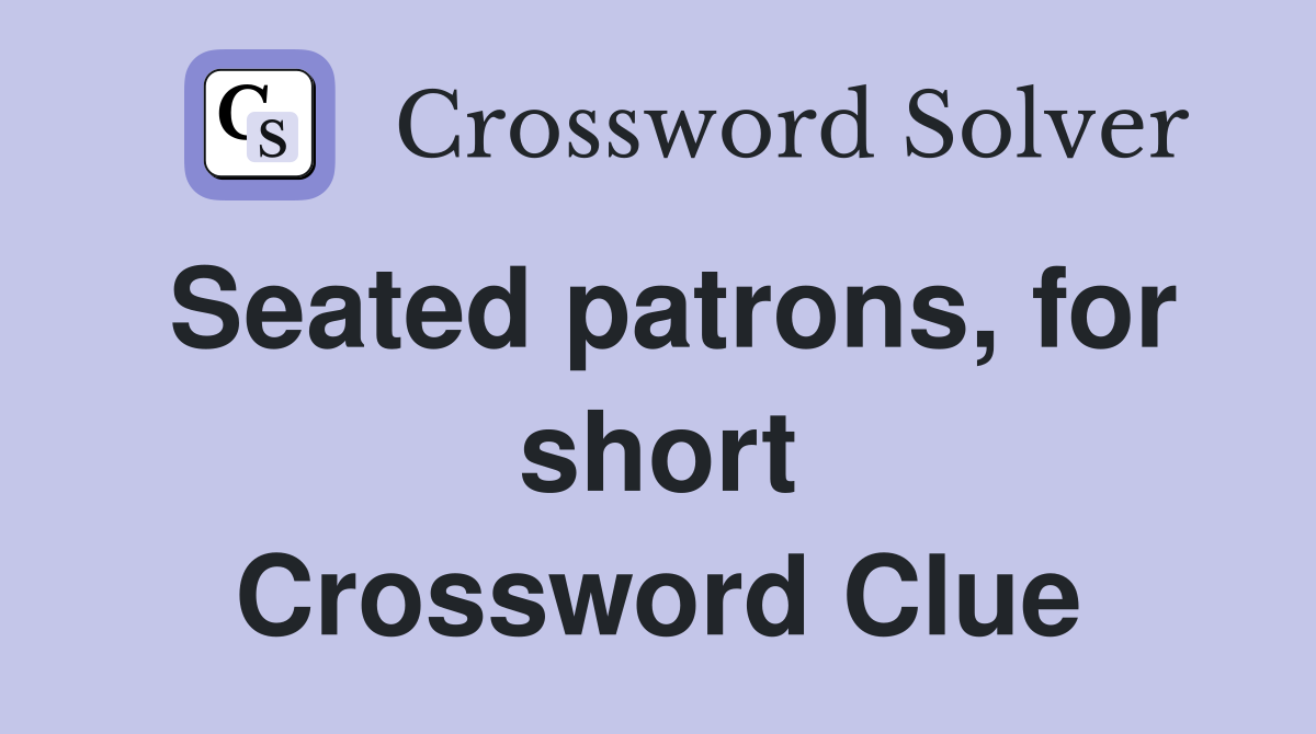 Seated patrons, for short Crossword Clue