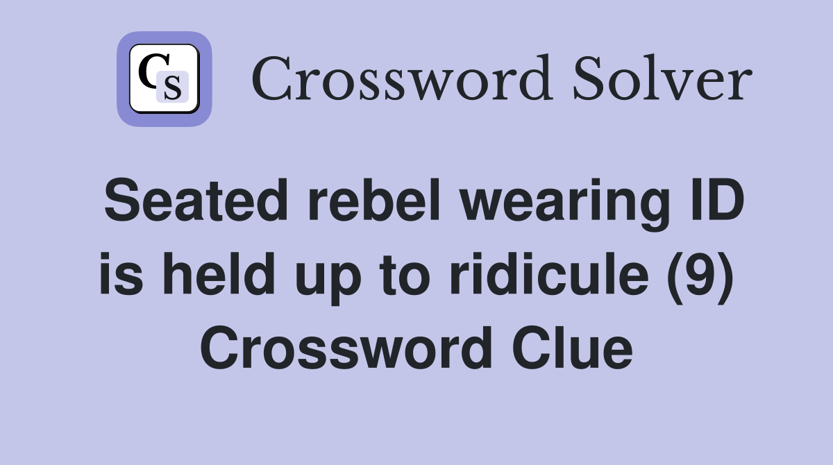 Seated rebel wearing ID is held up to ridicule (9) Crossword Clue