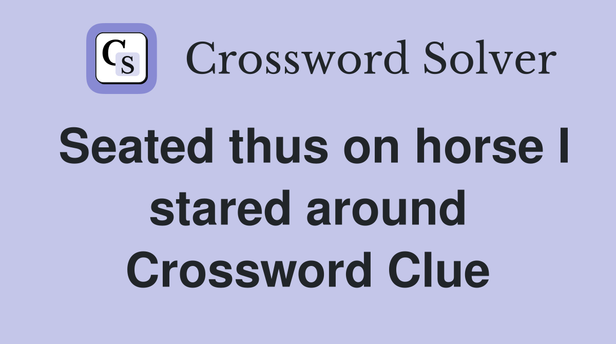Seated thus on horse I stared around Crossword Clue