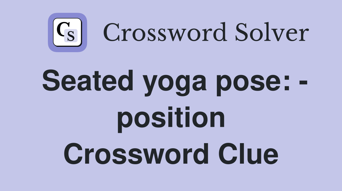 Seated yoga pose: - position Crossword Clue