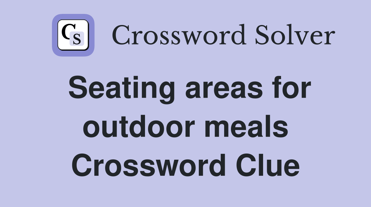 Seating areas for outdoor meals Crossword Clue