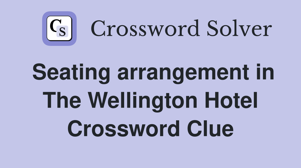 Seating arrangement in The Wellington Hotel Crossword Clue