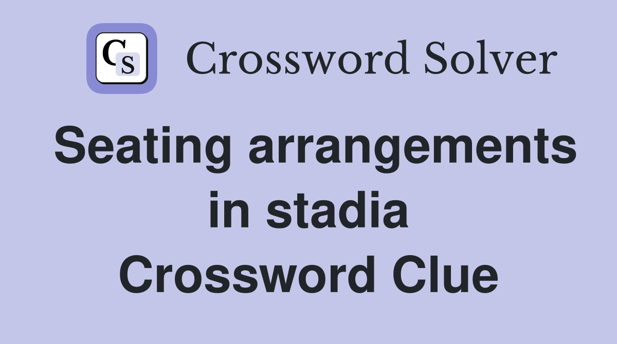 Seating arrangements in stadia Crossword Clue