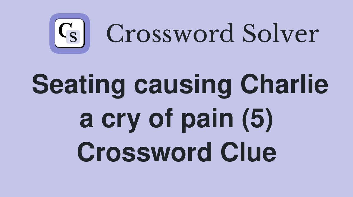 Seating causing Charlie a cry of pain (5) Crossword Clue