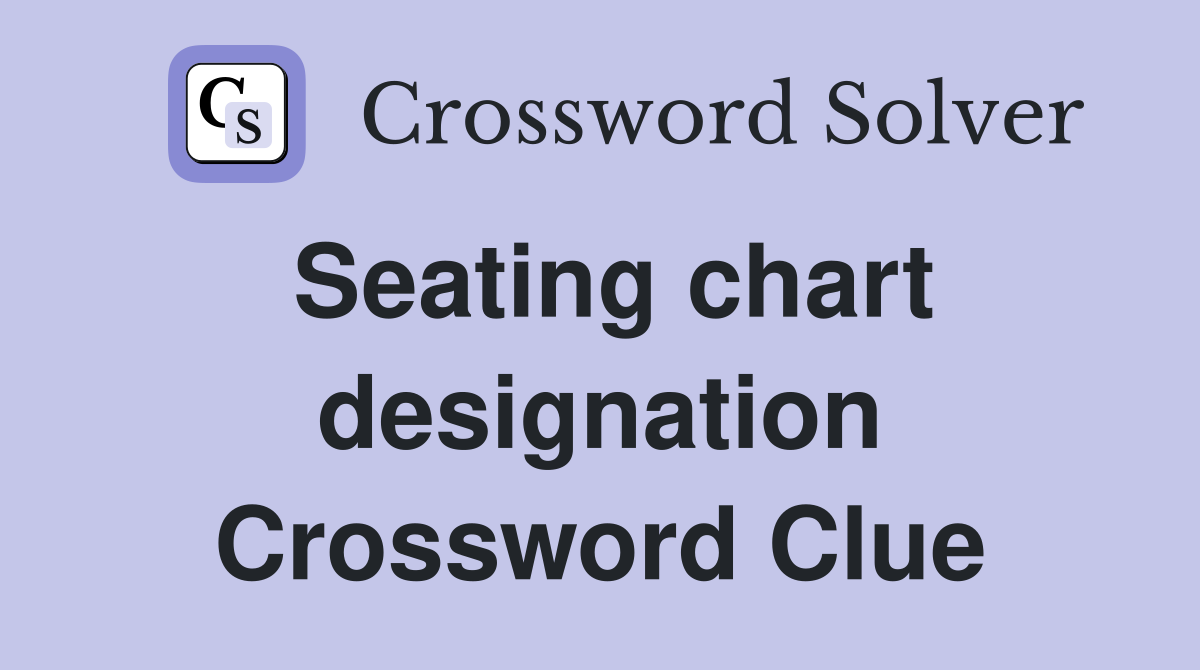 Seating chart designation Crossword Clue