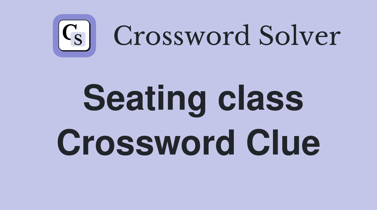 Seating class Crossword Clue