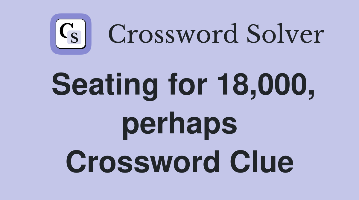 Seating for 18,000, perhaps Crossword Clue
