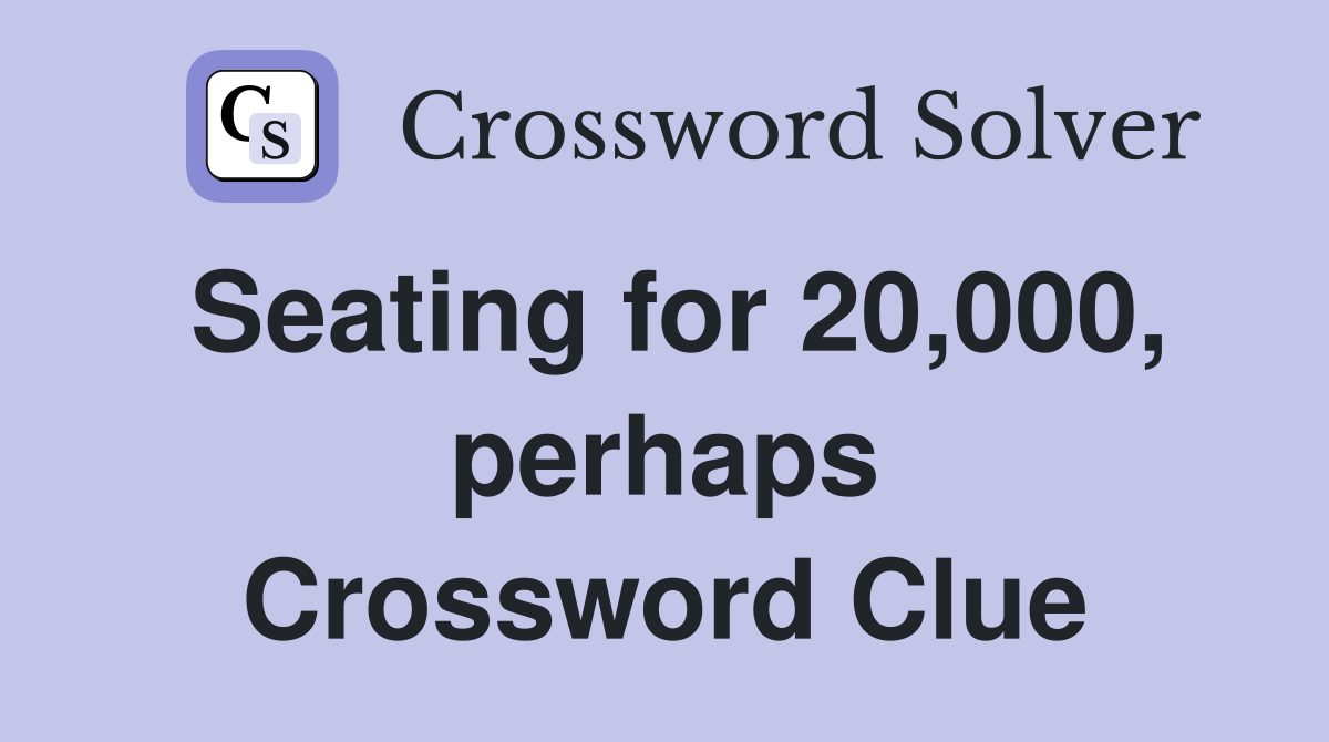 Seating for 20,000, perhaps Crossword Clue