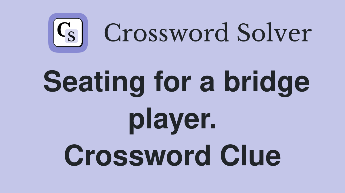 Seating for a bridge player. Crossword Clue