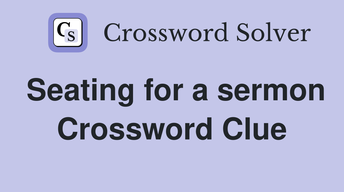 Seating for a sermon Crossword Clue