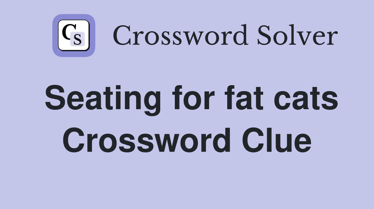 Seating for fat cats Crossword Clue