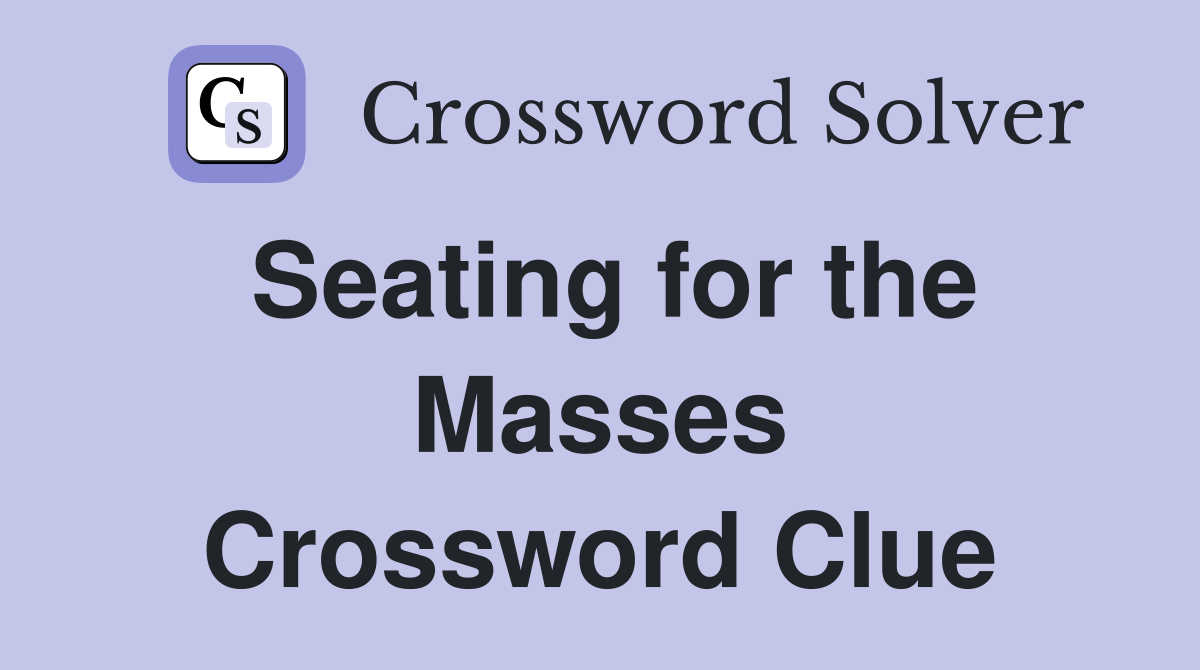 Seating for the Masses Crossword Clue
