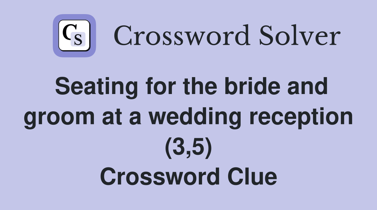 Seating for the bride and groom at a wedding reception (3,5) Crossword Clue